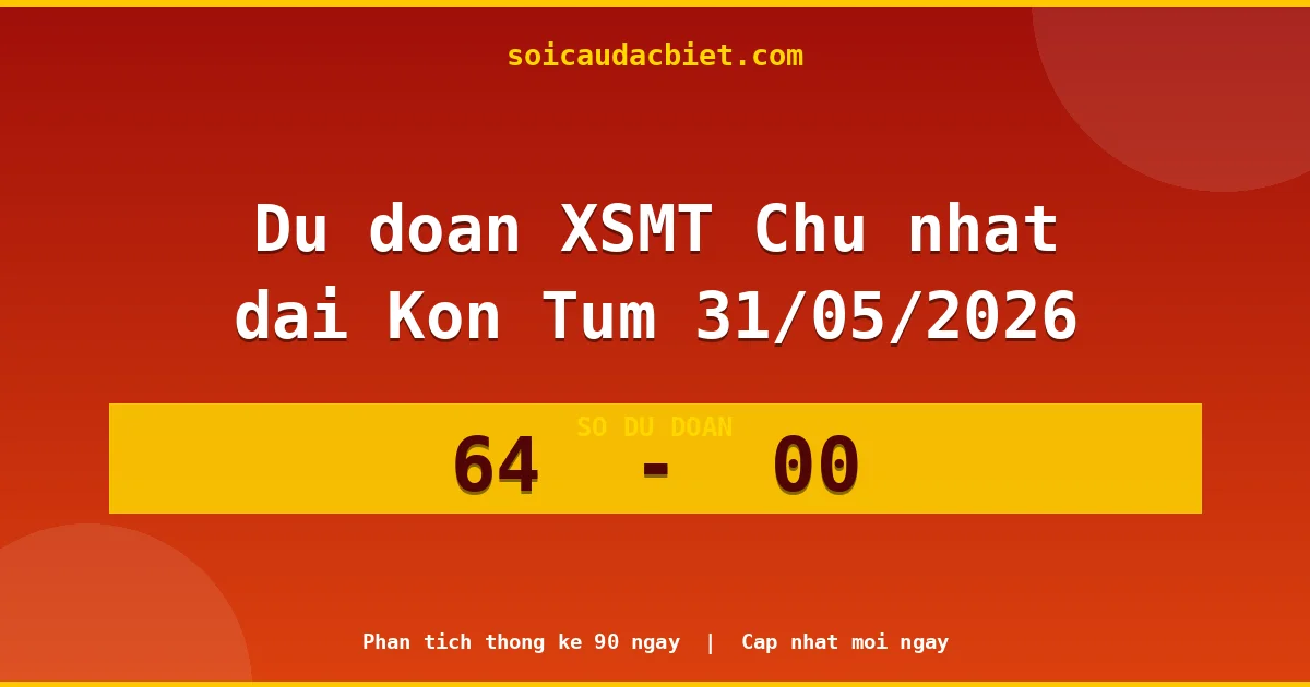 Dự đoán XSMT Chủ nhật đài Kon Tum 31/05 chuẩn xác nhất