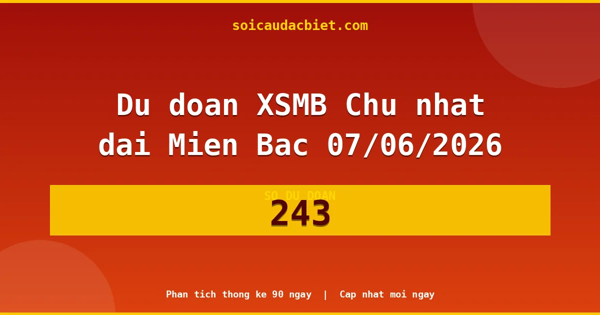 Soi cầu 3 càng VIP miền Bắc hôm nay ngày 07/06/2026 siêu chuẩn