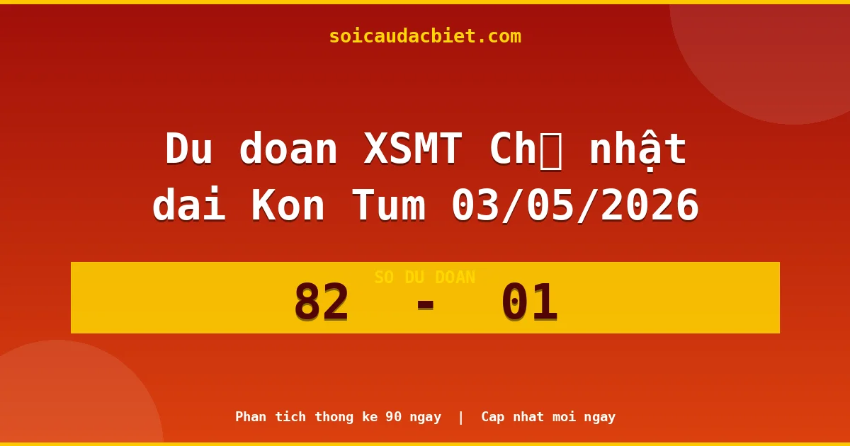 Dự đoán XSMT Chủ nhật đài Kon Tum 03/05 chuẩn xác nhất