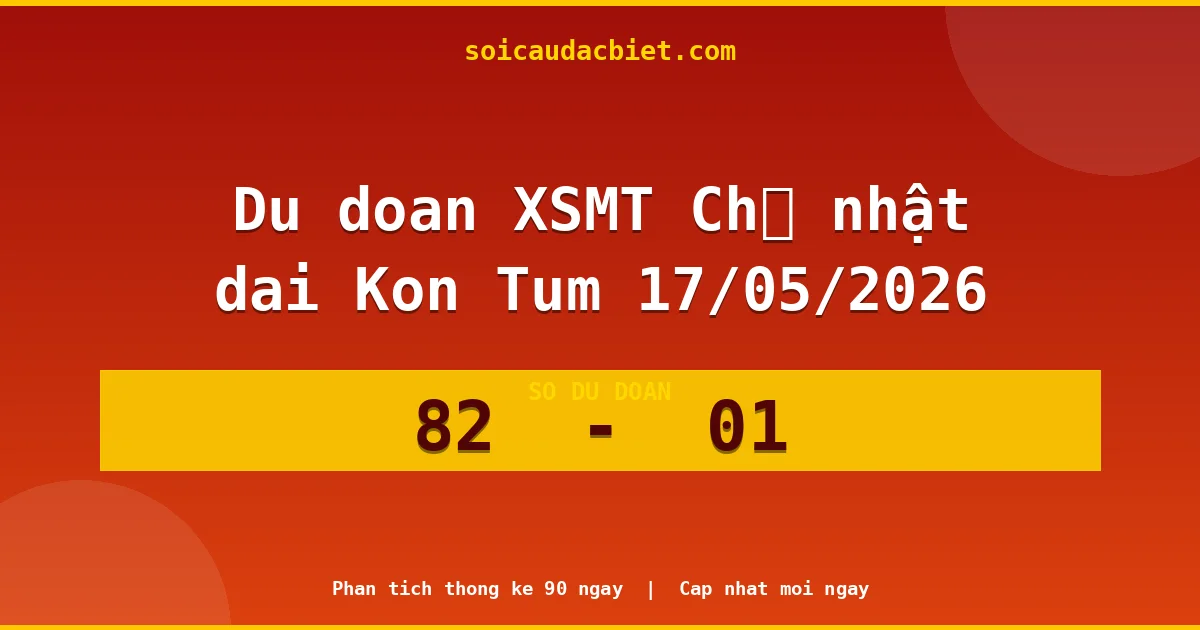 Dự đoán XSMT Chủ nhật đài Kon Tum 17/05 chuẩn xác nhất