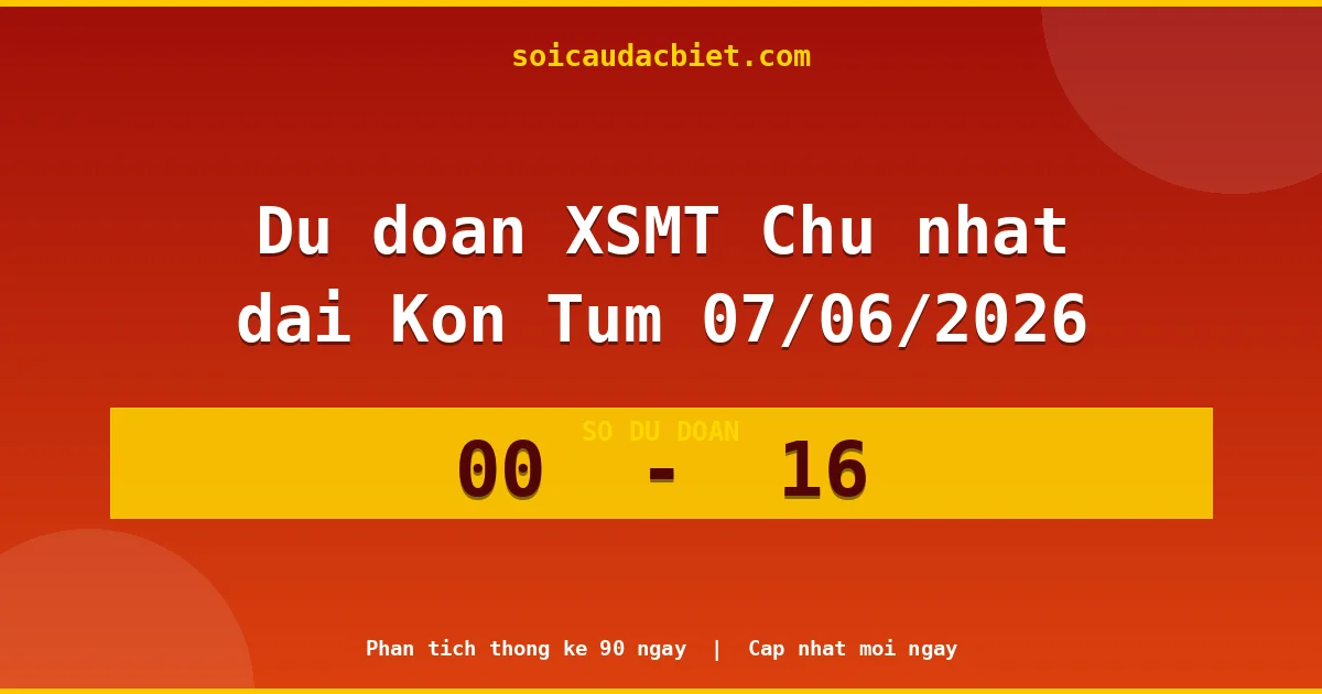 Dự đoán XSMT Chủ nhật đài Kon Tum 07/06 chuẩn xác nhất