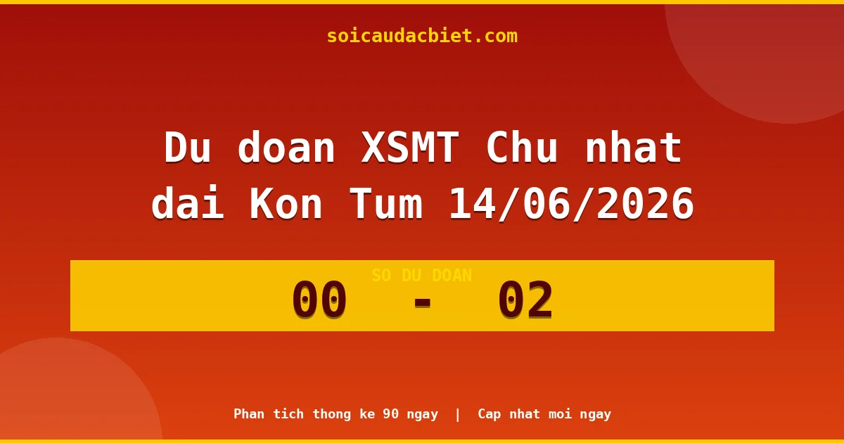 Dự đoán XSMT Chủ nhật đài Kon Tum 14/06 chuẩn xác nhất