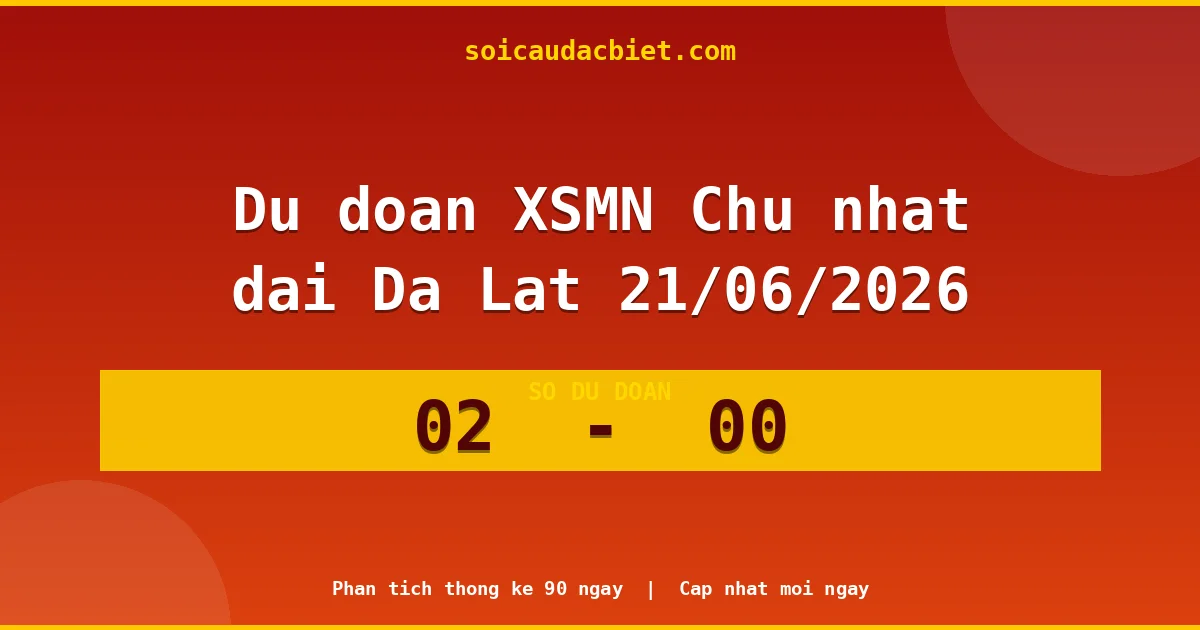 Dự đoán XSMN Chủ nhật đài Đà Lạt 21/06 chuẩn xác nhất