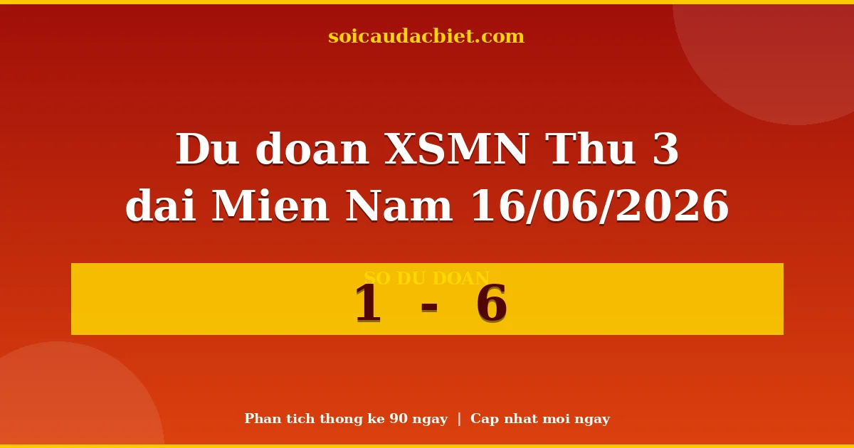 Soi cầu đầu đặc biệt 3 ngày Miền Nam hôm nay ngày 16/06/2026