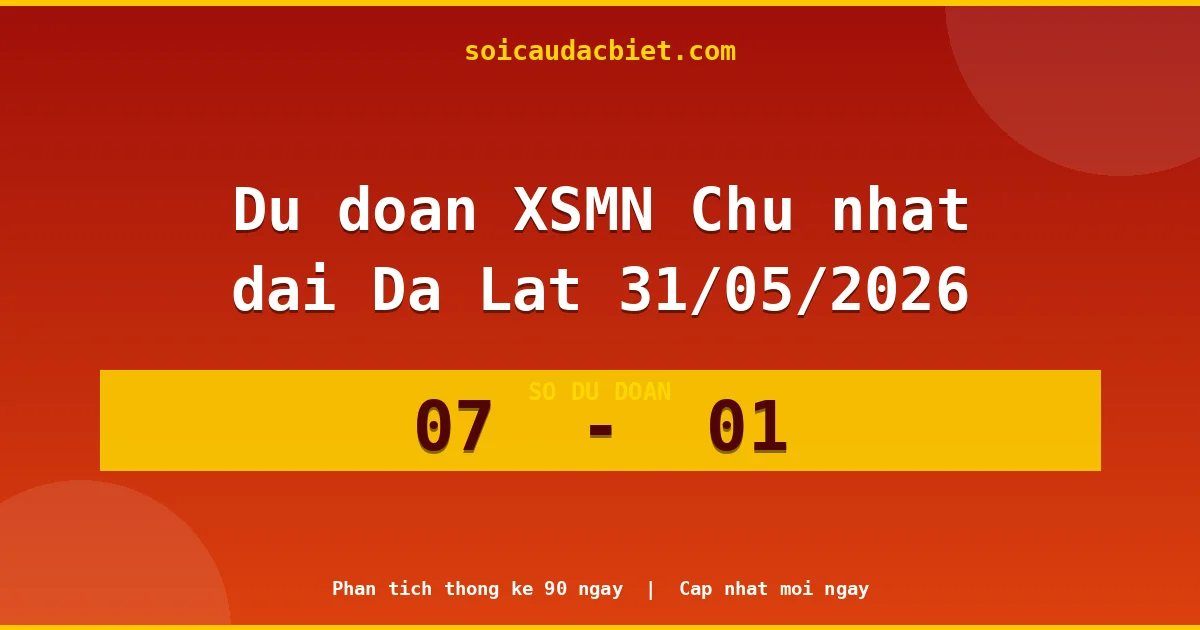 Dự đoán XSMN Chủ nhật đài Đà Lạt 31/05 chuẩn xác nhất