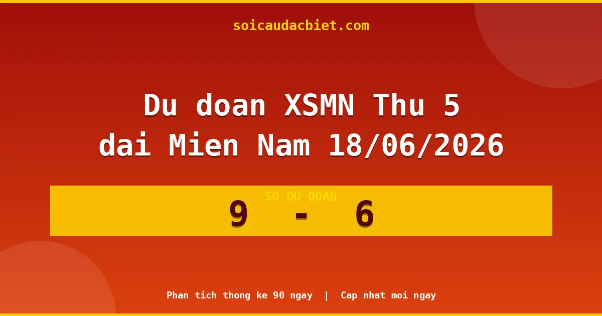 Soi cầu đầu đặc biệt 3 ngày Miền Nam hôm nay ngày 18/06/2026